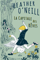 Couverture La Capitale des rêves de Heather O'Neill. Illustration de Arizona O'Neill